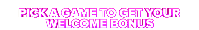 Bob PICK A GAME TO GET YOUR WELCOME BONUS